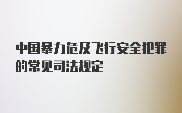 中国暴力危及飞行安全犯罪的常见司法规定