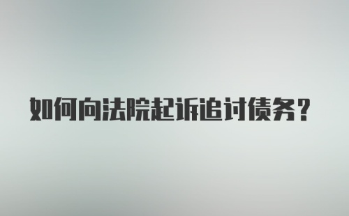 如何向法院起诉追讨债务？