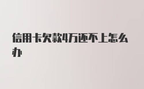 信用卡欠款4万还不上怎么办