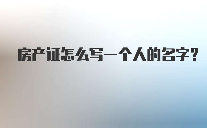 房产证怎么写一个人的名字？