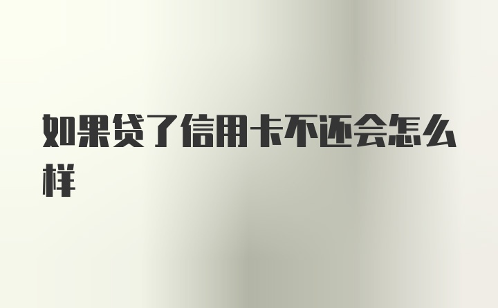 如果贷了信用卡不还会怎么样