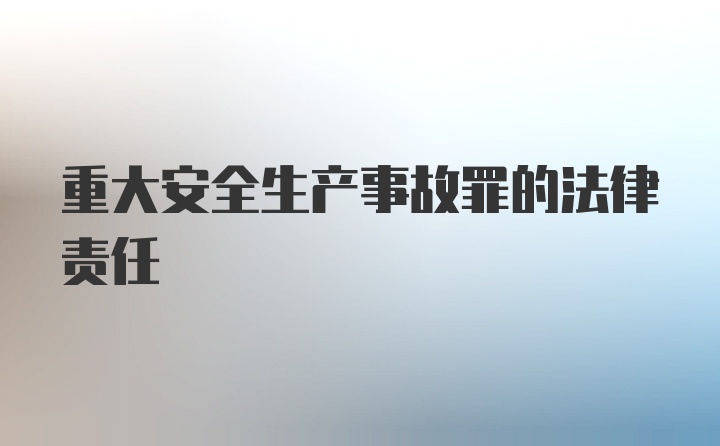 重大安全生产事故罪的法律责任