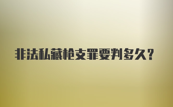 非法私藏枪支罪要判多久？