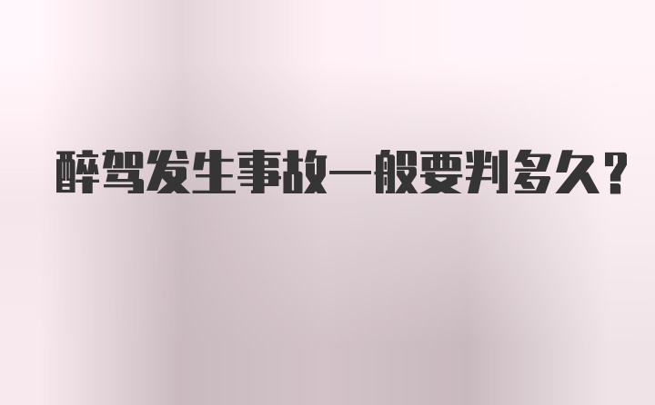 醉驾发生事故一般要判多久？