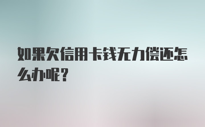 如果欠信用卡钱无力偿还怎么办呢？