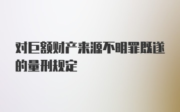 对巨额财产来源不明罪既遂的量刑规定