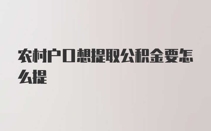 农村户口想提取公积金要怎么提