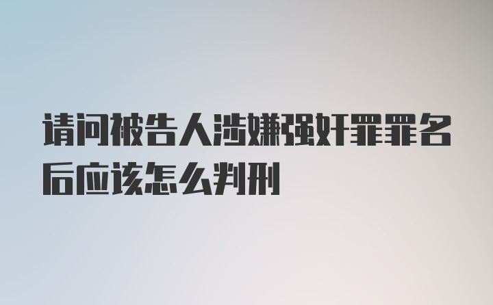 请问被告人涉嫌强奸罪罪名后应该怎么判刑