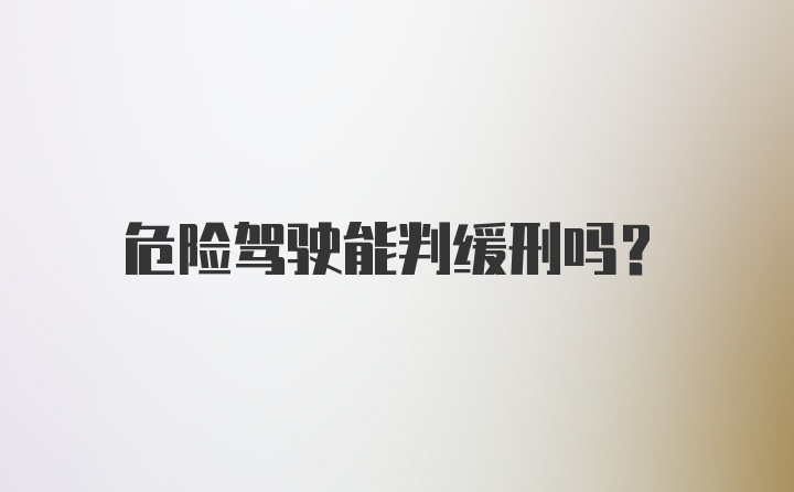 危险驾驶能判缓刑吗？