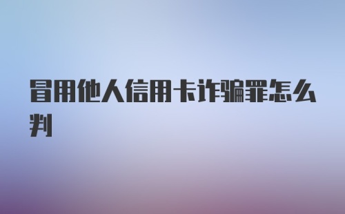 冒用他人信用卡诈骗罪怎么判