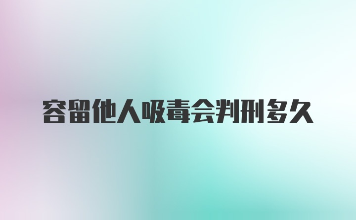 容留他人吸毒会判刑多久