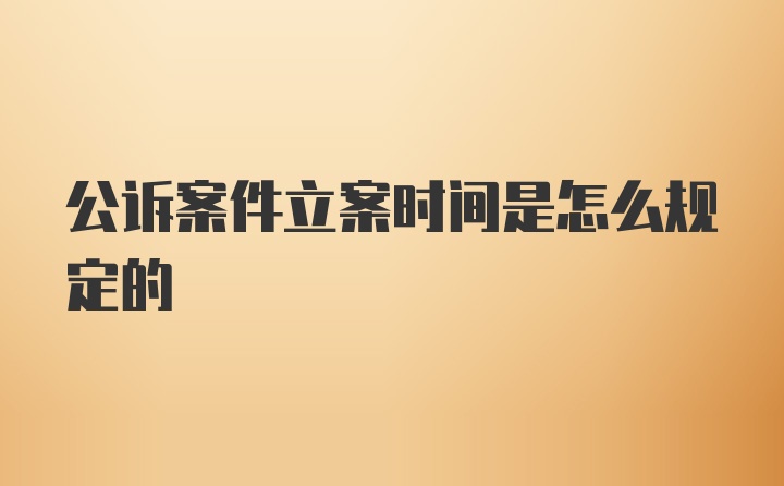 公诉案件立案时间是怎么规定的