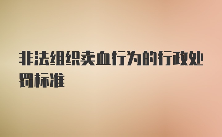 非法组织卖血行为的行政处罚标准