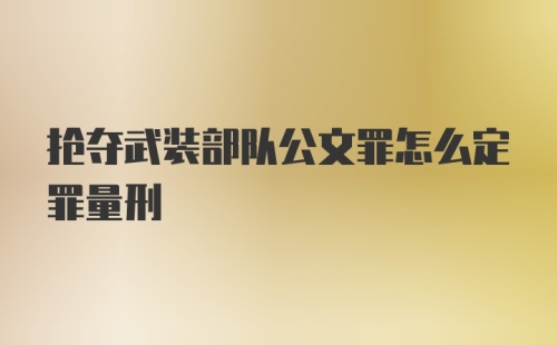 抢夺武装部队公文罪怎么定罪量刑