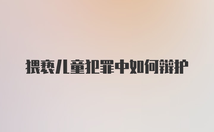 猥亵儿童犯罪中如何辩护