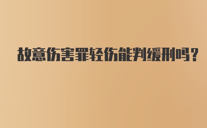 故意伤害罪轻伤能判缓刑吗？