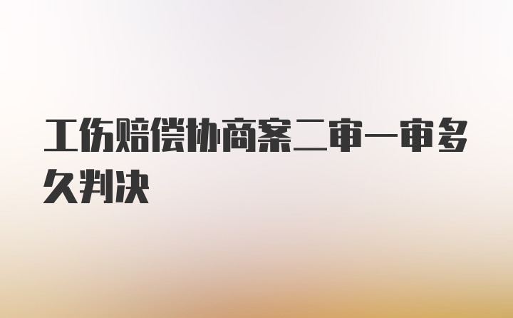 工伤赔偿协商案二审一审多久判决