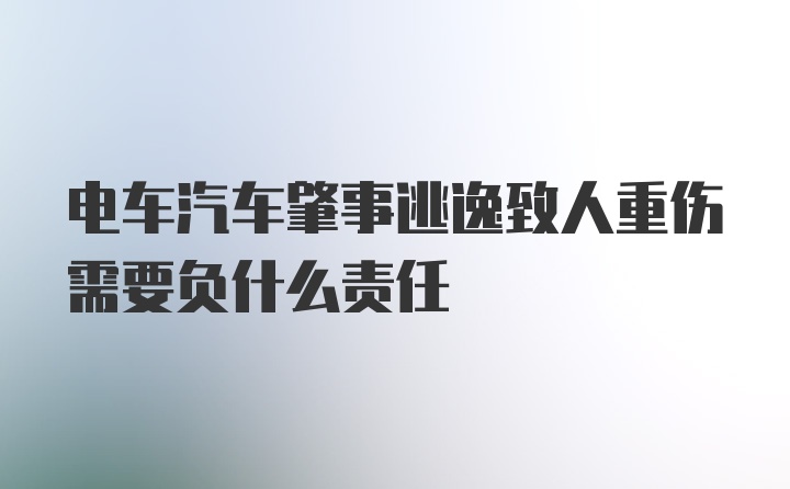 电车汽车肇事逃逸致人重伤需要负什么责任