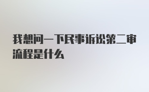 我想问一下民事诉讼第二审流程是什么