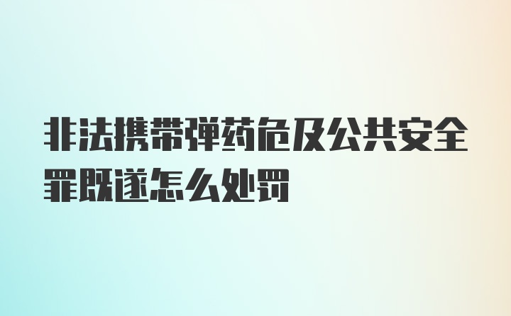 非法携带弹药危及公共安全罪既遂怎么处罚