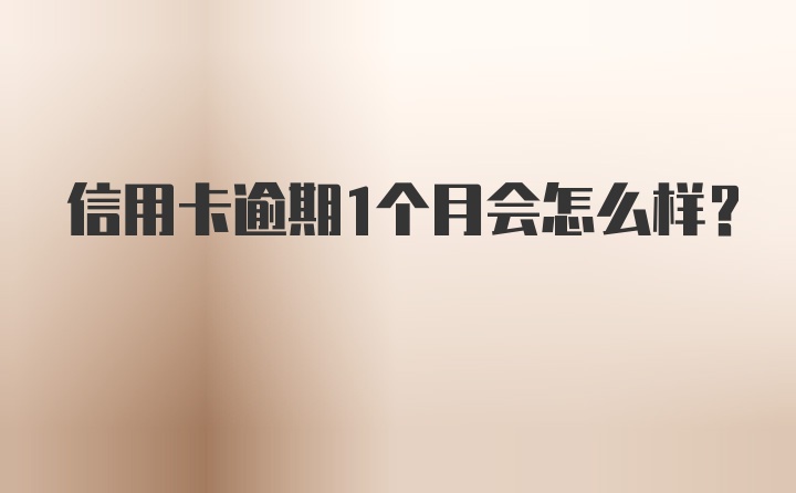 信用卡逾期1个月会怎么样？