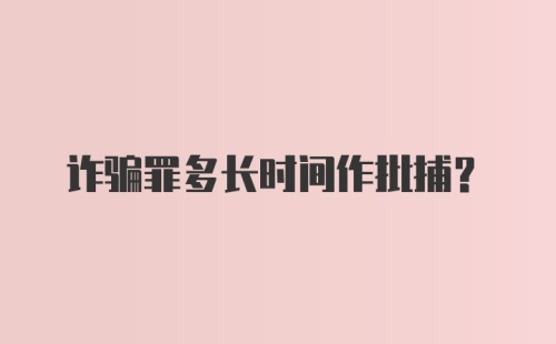 诈骗罪多长时间作批捕？