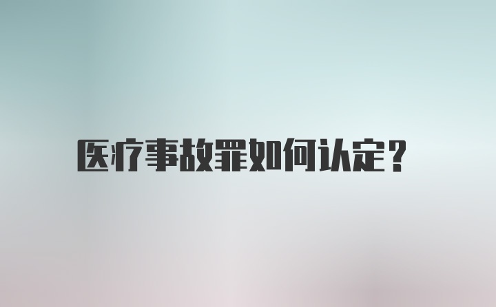 医疗事故罪如何认定？