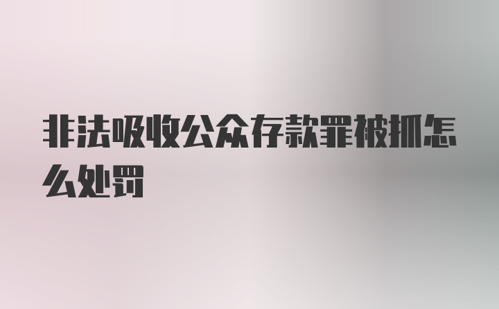 非法吸收公众存款罪被抓怎么处罚