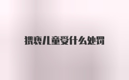 猥亵儿童受什么处罚