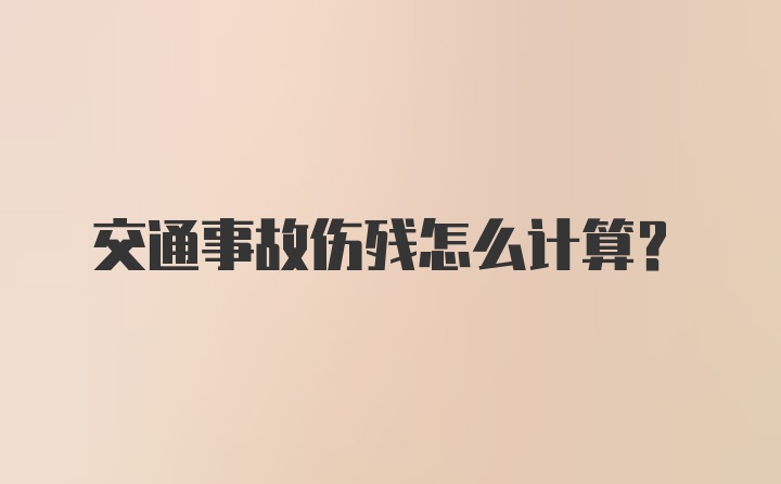 交通事故伤残怎么计算？