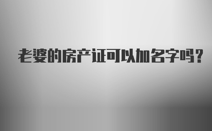 老婆的房产证可以加名字吗?