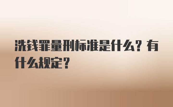 洗钱罪量刑标准是什么？有什么规定？