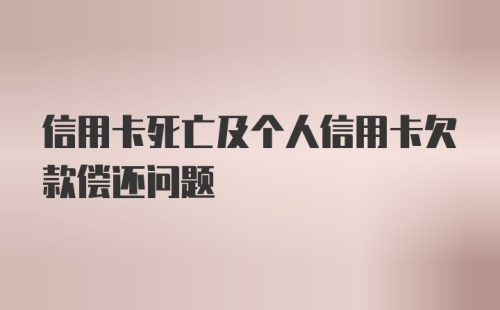 信用卡死亡及个人信用卡欠款偿还问题