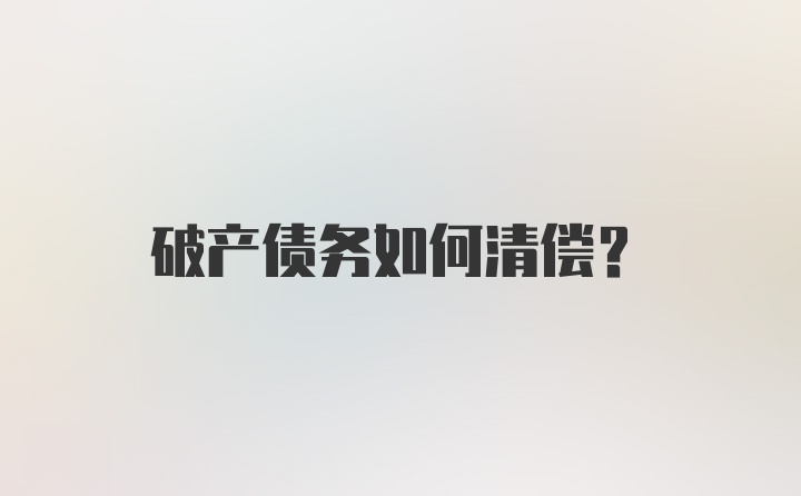 破产债务如何清偿？