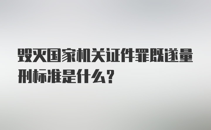 毁灭国家机关证件罪既遂量刑标准是什么?