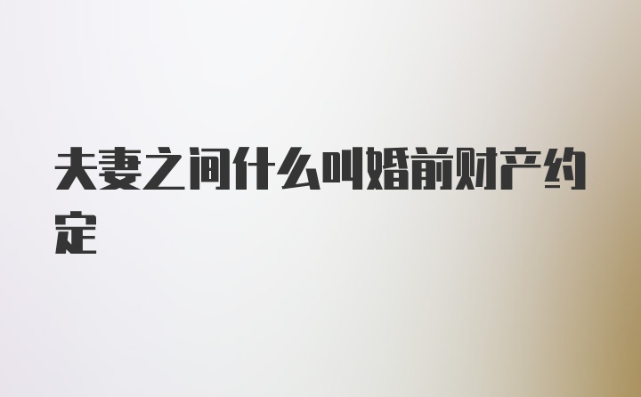 夫妻之间什么叫婚前财产约定