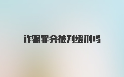 诈骗罪会被判缓刑吗