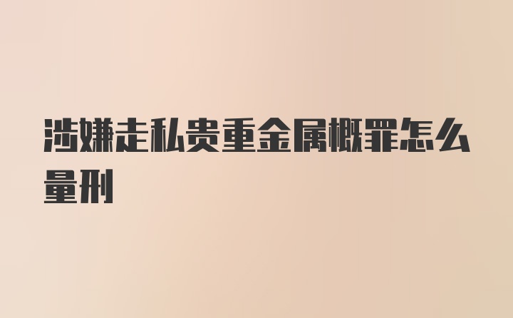 涉嫌走私贵重金属概罪怎么量刑