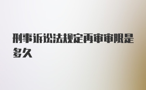 刑事诉讼法规定再审审限是多久