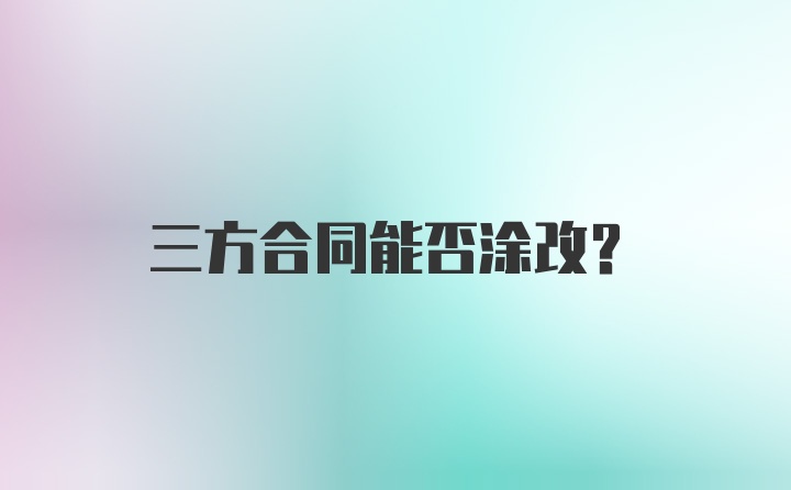 三方合同能否涂改？