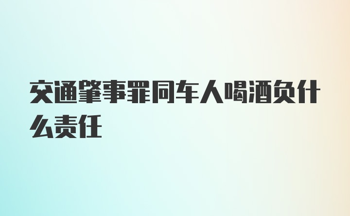 交通肇事罪同车人喝酒负什么责任