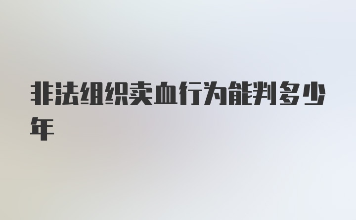 非法组织卖血行为能判多少年