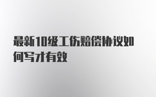 最新10级工伤赔偿协议如何写才有效