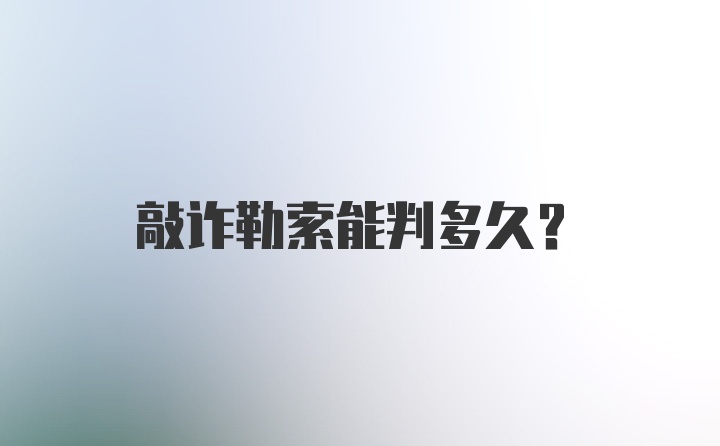 敲诈勒索能判多久？