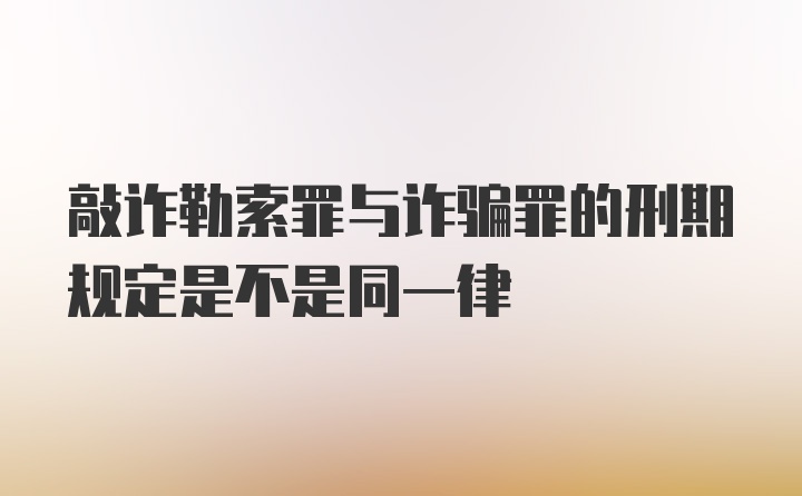 敲诈勒索罪与诈骗罪的刑期规定是不是同一律