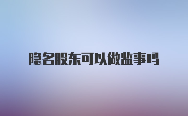 隐名股东可以做监事吗