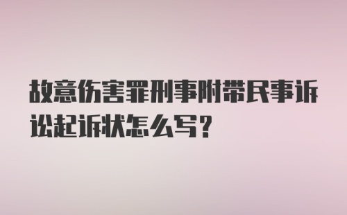 故意伤害罪刑事附带民事诉讼起诉状怎么写？