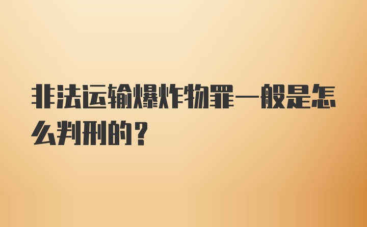 非法运输爆炸物罪一般是怎么判刑的？