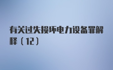 有关过失损坏电力设备罪解释(12)