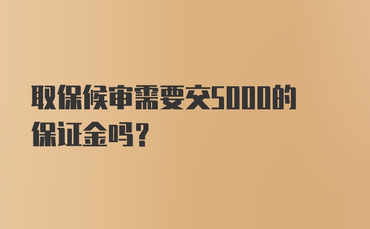 取保候审需要交5000的保证金吗？